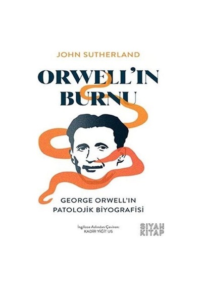Orwell'ın Burnu: George Orwell'ın Patolojik Biyografisi - John Sutherland - Siyah Kitap