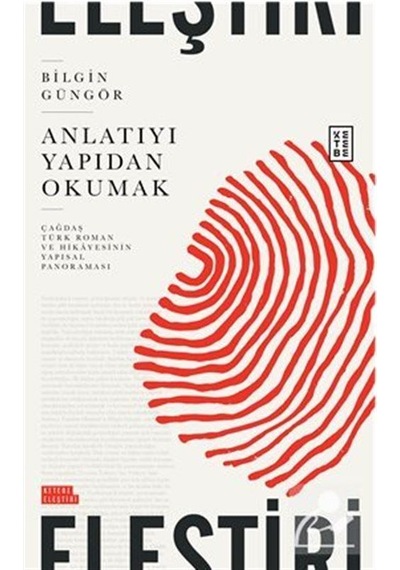 Anlatıyı Yapıdan Okumak - Çağdaş Türk Roman ve Hikayesinin Yapısal Panoraması - Bilgin Güngör - Ketebe