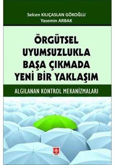 Örgütsel Uyumsuzlukla Başa Çıkmada Yeni Bir Yaklaşım - Algılanan Kontrol Mekanizmaları - Selcen Kılıçaslan Gökoğlu - Ekin Basım Yayın