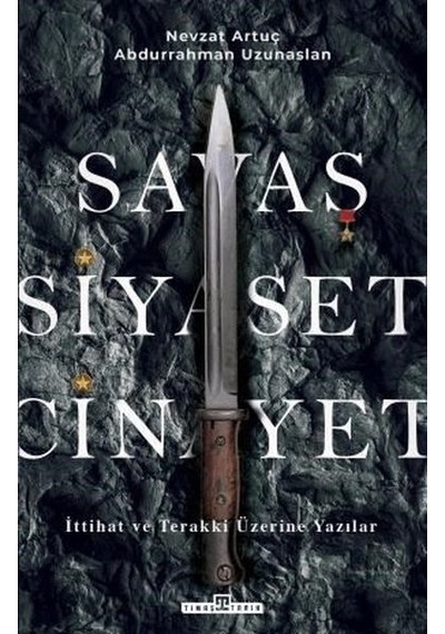 Savaş, Siyaset, Cinayet - İttihat Ve Terakki Üzerine Yazılar