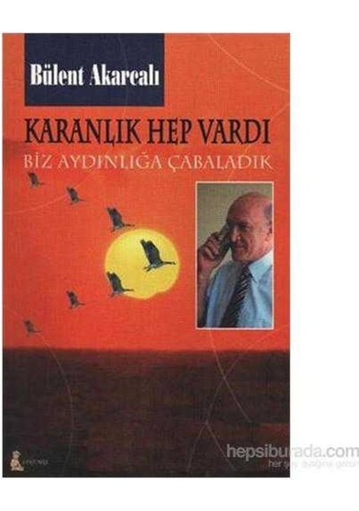 Karanlık Hep Vardı "biz Aydınlığa Çabaladık"-bülent Akarcalı