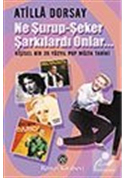 Ne Şurup-Şeker Şarkılardı Onlar - Atilla Dorsay - Remzi Kitabevi