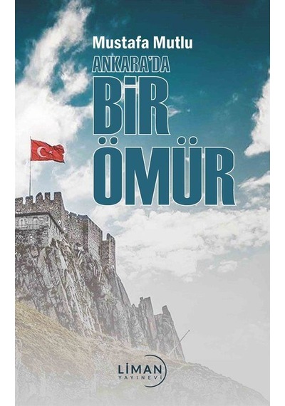 Ankara'da Bir Ömür - Mustafa Mutlu - Liman Yayınevi