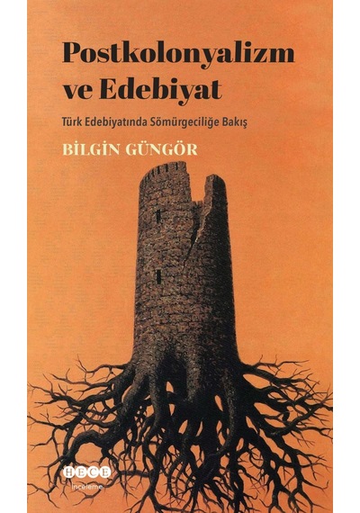 Postkolonyalizm ve Edebiyat-Türk Edebiyatında Sömürgeciliğe Bakış - Bilgin Güngör - Hece Yayınları