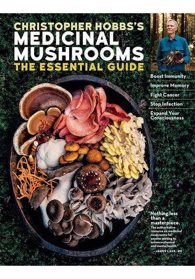 Christopher Hobbs's Medicinal Mushrooms: The Essential Guide: Boost Immunity, Improve Memory, Fight Cancer, Stop Infection, And Expand Your Consciousness