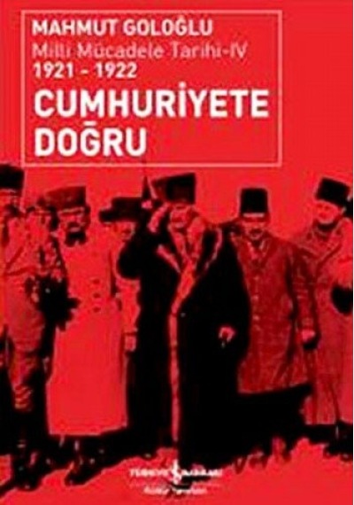 Cumhuriyete Doğru - Milli Mücadele Tarihi 4 (1921-1922) - Mahmut Goloğlu - İş Bankası Kültür Yayınları