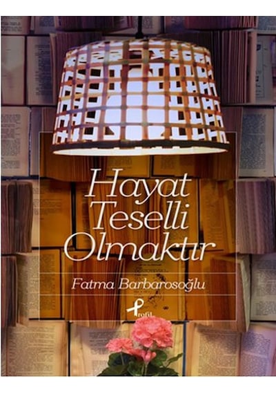 Hayat Teselli Olmaktır - Fatma Barbarosoğlu - Profil Kitap