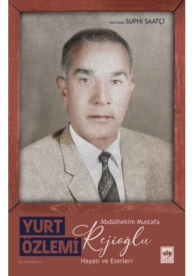 Yurt Özlemi: Abdülhekim Mustafa Rejioğlu - Hayatı ve Eserleri - Suphi Saatçi - Ötüken Neşriyat