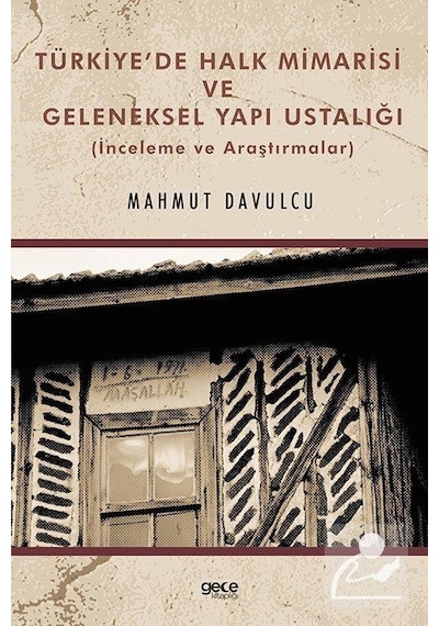 Türkiye'de Halk Mimarisi ve Geleneksel Yapı Ustalığı - İnceleme ve Araştırmalar - Mahmut Davulcu - Gece Kitaplığı