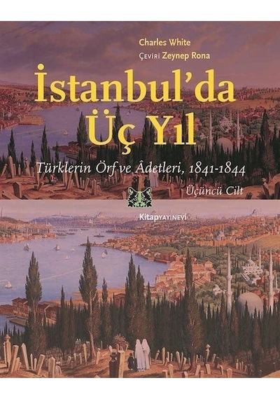 İstanbul'da Üç Yıl - Üçüncü Cilt - Türklerin Örf ve Adetleri, 1841 - 1844 - Charles White - Kitap Yayınevi