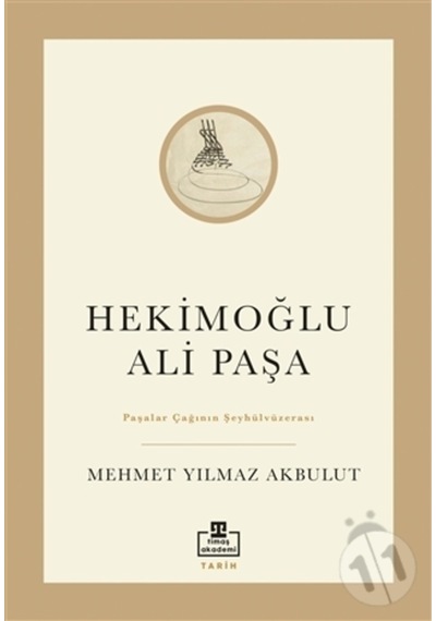 Hekimoğlu Ali Paşa - Paşalar Çağının Şeyhülvüzerası - Mehmet Yılmaz Akbulut - Timaş Akademi