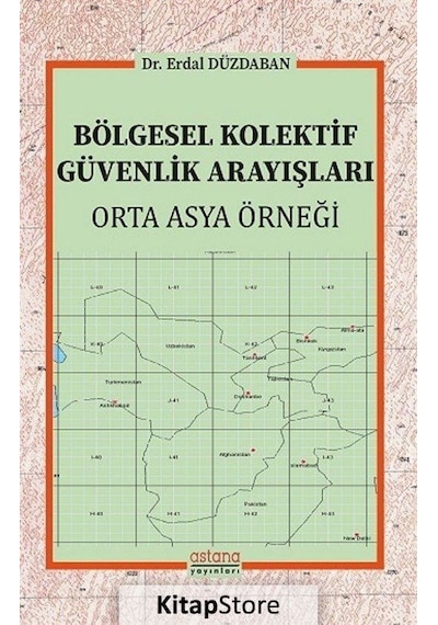 Bölgesel Kolektif Güvenlik Arayışları - Orta Asya Örneği - Erdal Düzdaban - Astana Yayınları