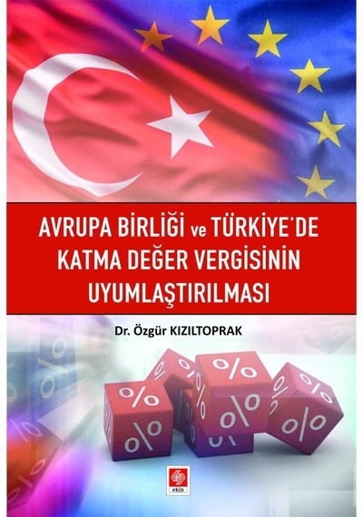 Avrupa Birliği ve Türkiye'de Katma Değer Vergisinin Uyumlaştırılması - Özgür Kızıltoprak - Ekin Basım Yayın