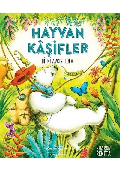 Hayvan Kaşifler - Bitki Avcısı Lola - Sharon Rentta - İş Bankası Kültür Yayınları
