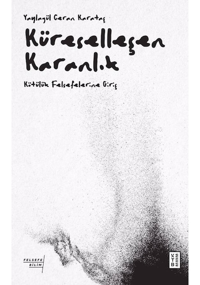 Küreselleşen Karanlık - Kötülük Felsefelerine Giriş - Yaylagül Ceran Karataş - Ketebe