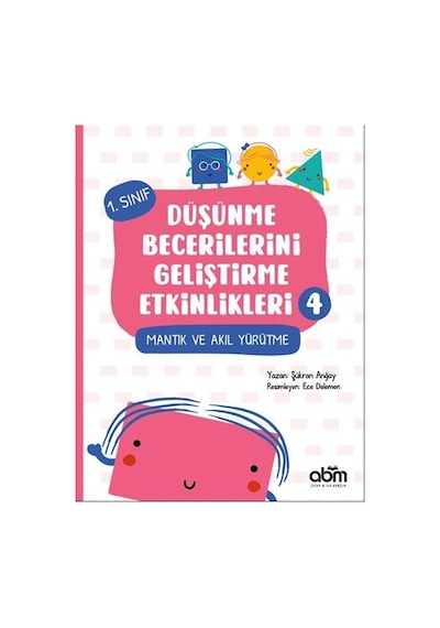 Mantık ve Akıl Yürütme - 1.Sınıf Düşünme Becerilerini Geliştirme Etkinlikleri 4 - Şükran Anğay - Abm Yayınevi