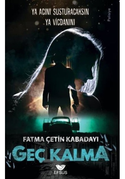 Geç Kalma - Ya Acını Susturacaksın Ya Vicdanını - Fatma Çetin Kabadayı - Efsus