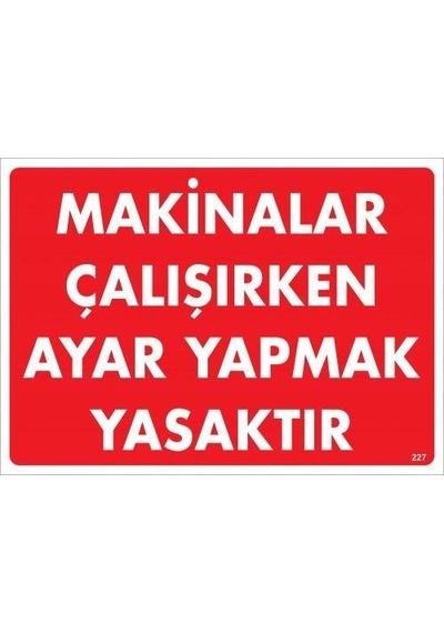 Makinalar Çalışırken Ayar Yapmak Yasaktır Uyarı Levhası 25x35 Kod:227