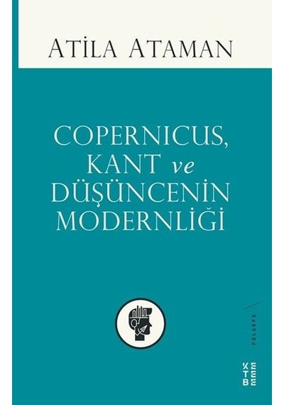 Copernicus Kant ve Düşüncenin Modernliği - Atila Ataman - Ketebe