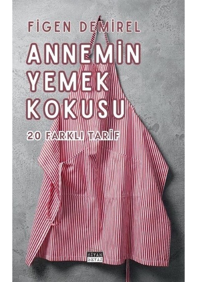 Annemin Yemek Kokusu - 20 Farklı Tarif - Figen Demirel - Siyah Beyaz