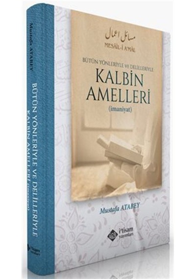 Kalbin Amelleri - Bütün Yönleriyle ve Delilleriyle - Mustafa Atabey - İ'tisam Yayınları