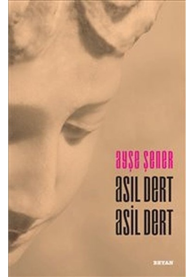 Asıl Dert Asil Dert  - Ayşe Şener  - Beyan Yayınları