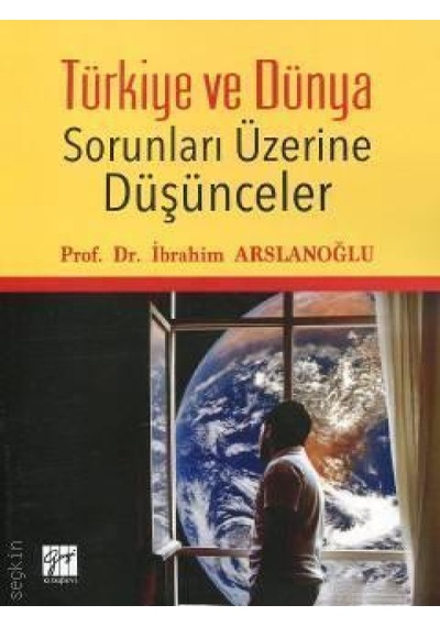 Gazi Kitabevi - Türkiye ve Dünya Sorunları Üzerine Düşünceler - İbrahim Arslanoğlu