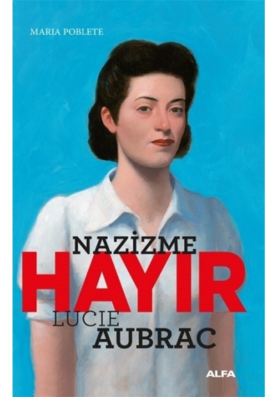 Nazizme Hayır - Lucie Aubrac - Maria Poblete - Alfa Yayıncılık