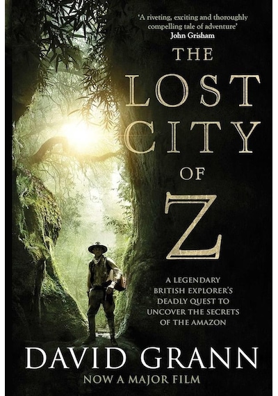 The Lost City Of Z A Legendary British Explorer's Deadly Quest To