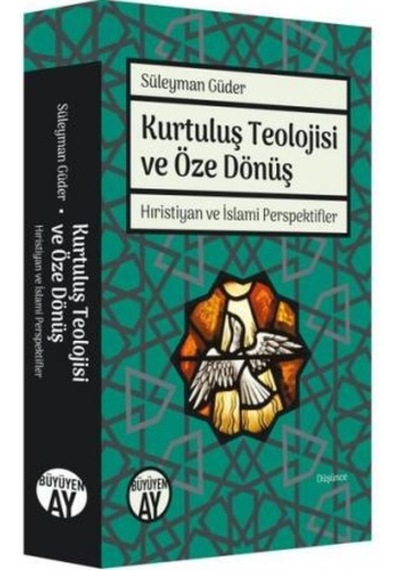 Kurtuluş Teolojisi ve Öze Dönüş - Hıristiyan ve İslami Perspektifler - Süleyman Güder - Büyüyenay Yayınları