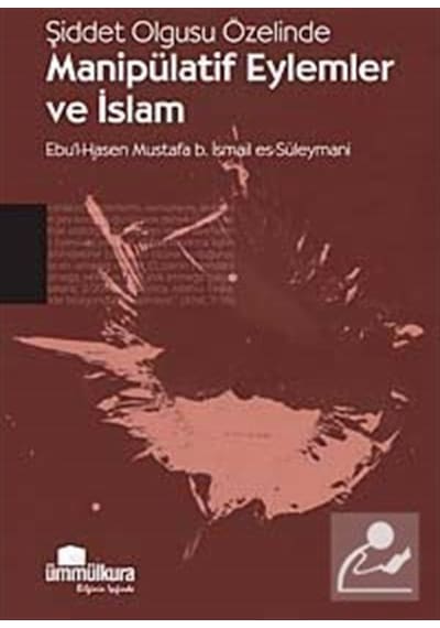 Şiddet Olgusu Özelinde Manipülatif Eylemler ve İslam / Ebu'l-H... 9789756415276