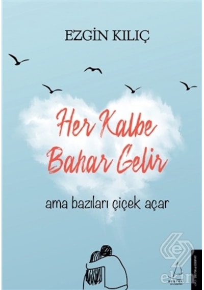 Her Kalbe Bahar Gelir Ama Bazıları Çiçek Açar - Ezgin Kılıç - Destek Yayınları