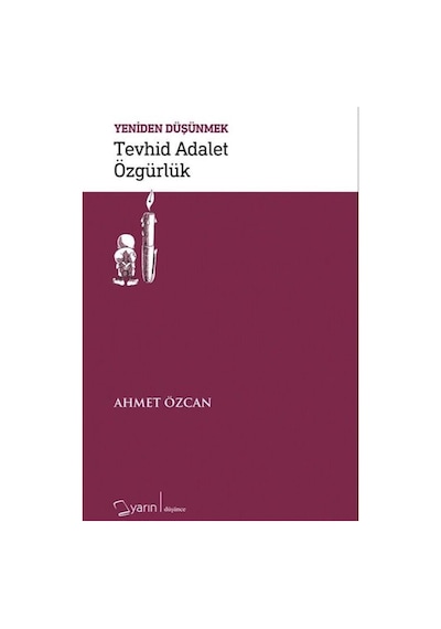 Tevhid Adalet Özgürlük-Yeniden Düşünmek - Ahmet Özcan - Yarın Yayınları