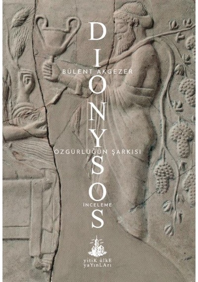Dionysos-Özgürlüğün Şarkısı - Bülent Akgezer - Yitik Ülke Yayınları