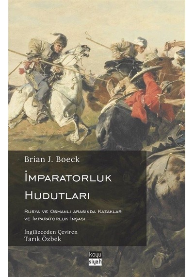 İmparatorluk Hudutları: Rusya ve Osmanlı Arasında Kazaklar ve İmparatorluk İnşası - Brian J. Boeck - Koyu Siyah