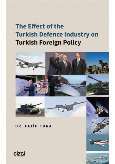 The Effect of the Turkish Defence Industry on Turkish Foreign Policy - Fatih Tuna - Çizgi Kitabevi