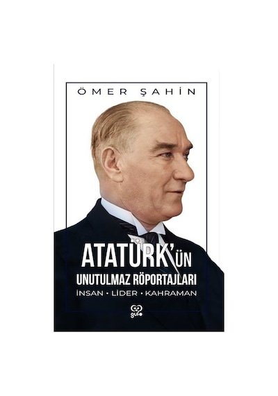 Atatürk'ün Unutulmaz Röportajları / Ömer Şahin