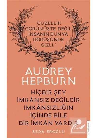 Audrey Hepburn - Hiçbir Şey İmkansız Değildir İmkansızlığın İçinde Bile Bir İmkan Vardır - Seda Eroğlu - Destek Yayınları