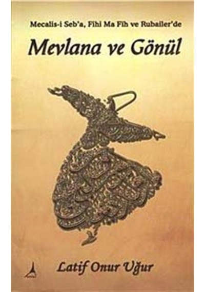 Mevlana ve Gönül - Latif Onur Uğur - Alter Yayınları