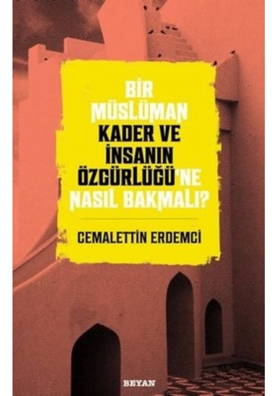 Bir Müslüman Kader ve İnsanın Özgürlüğü'ne Nasıl Bakmalı? - Cemalettin Erdemci - Beyan Yayınları