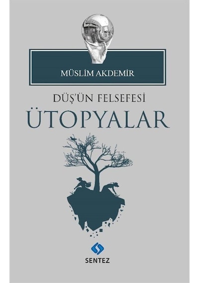 Düş'ün Felsefesi Ütopyalar - Müslim Akdemir - Sentez Yayıncılık