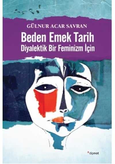 Beden Emek Tarihi-Diyalektik Bir Feminizm İçin - Gülnur Acar Savran - Dipnot
