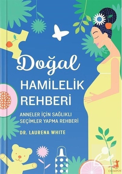 Doğal Hamilelik Rehberi - Anneler için Sağlıklı Seçimler Yapma Rehberi - Laurena White - Olimpos Yayınları