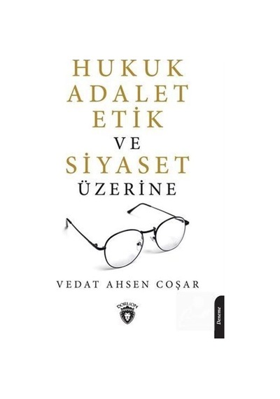 Hukuk Adalet Etik ve Siyaset Üzerine - Vedat Ahsen Coşar - Dorlion Yayınevi