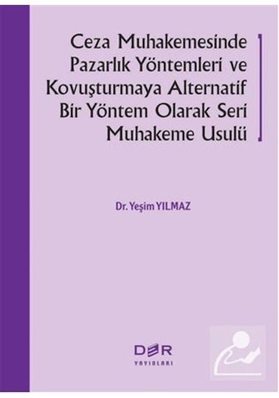 Ceza Muhakemesinde Pazarlık Yöntemleri ve Kovuşturmaya Alternatif Bir Yöntem Olarak Seri Muhakeme Us - Yeşim Yılmaz - Der Yayınları