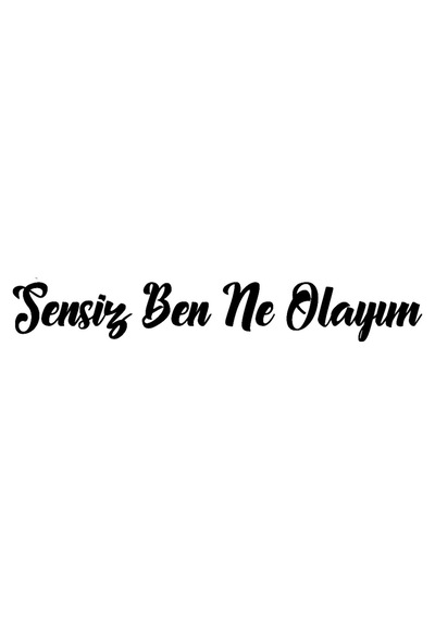 Sensiz Ben Ne Olayım Yapıştırma Etiket 15Cm