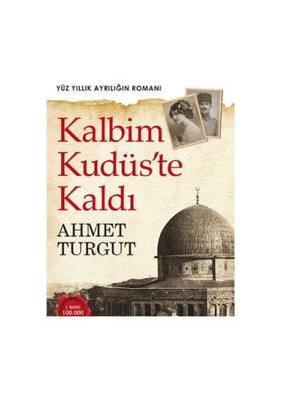 Kalbim Kudüs'te Kaldı: Yüz Yıllık Ayrılığın Romanı - Ahmet Turgut İlk Baskı 2017