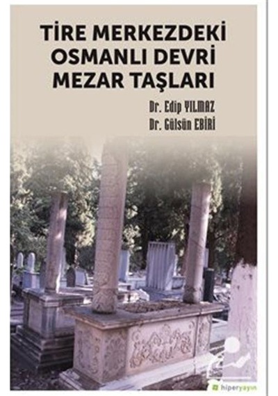 Tire Merkezdeki Osmanlı Devri Mezar Taşları - Edip Yılmaz - Hiperlink