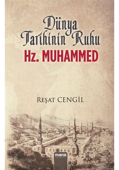 Dünya Tarihinin Ruhu Hz. Muhammed - Reşat Cengil - Mana Yayınları
