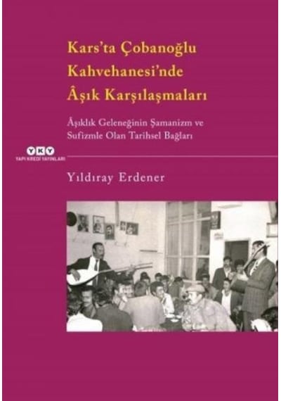Karsta Çobanoğlu Kahvehanesinde Aşık Karşılaşmaları - Yıldıray Erdener - Yapı Kredi Yayınları